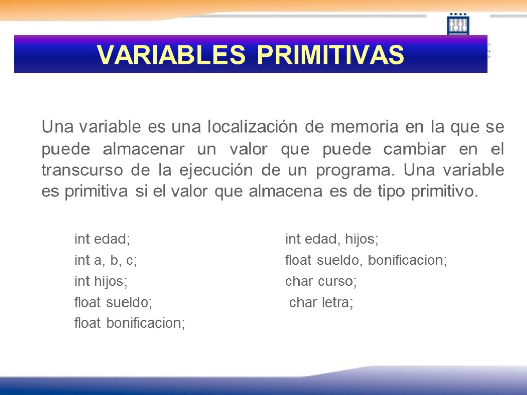 VARIABLES PRIMITIVAS Una variable es una localización de memoria en la que se puede